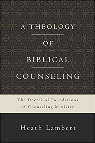 A Theology of Biblical Couseling: The Doctrinal Foundations of Counseling Ministry